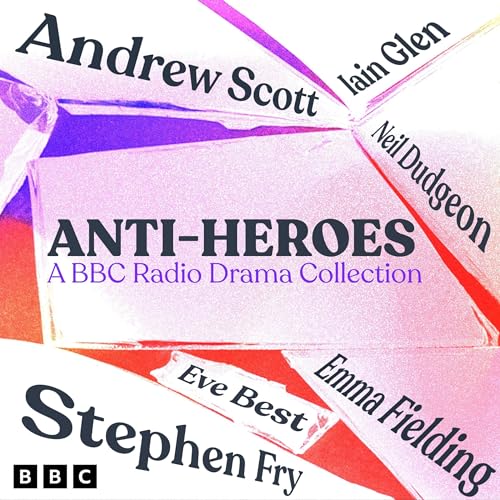 Page de couverture de Anti-Heroes: A BBC Radio Drama Collection