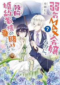 弱気MAX令嬢なのに、辣腕婚約者様の賭けに乗ってしまった ７【電子特典付き】 (ビーズログ文庫)