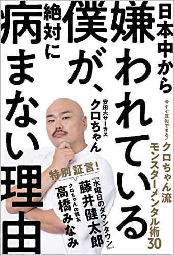 日本中から嫌われている僕が、絶対に病まない理由　今すぐ真似できる！　クロちゃん流モンスターメンタル術３０