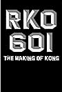 RKO Production 601: The Making of 'Kong, the Eighth Wonder of the World' (2005)