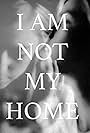 I Am Not My Home (2014)