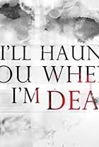 I'll Haunt You When I'm Dead