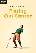 Hank Green: Pissing Out Cancer