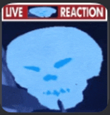 a picture of a blue skull with a live reaction sign above it