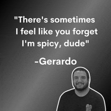 a black and white photo of a man with a quote by gerardo on it