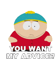 a cartoon character from south park is asking if you want my advice