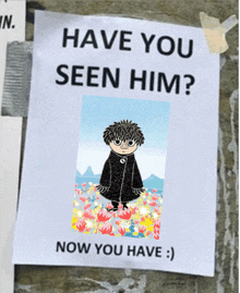 a poster on a wall that says have you seen him now you have