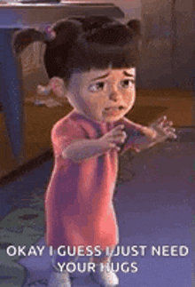 a little girl from monsters inc is crying and says `` okay , i guess i just need your hugs '' .