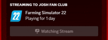 a screen that says streaming to josh fan club 22 farming simulator 22 playing for 1 day watching stream