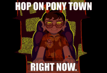 a poster with a cartoon character and the words hop on pony town right now on it