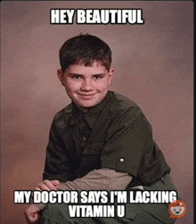 a picture of a young boy with a caption saying hey beautiful my doctor says i 'm lacking vitamin u