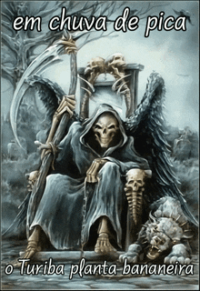 a grim reaper holding a scythe with the words em chuva de pica o turiba planta bananeira