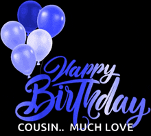 a black background with blue and white balloons and the words " happy birthday cousin much love "