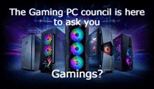 a group of computer cases sitting next to each other with the words `` the gaming pc council is here to ask you gaming ? ''