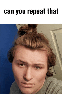 a picture of a man with a bun on his head with the caption can you repeat that