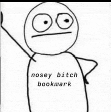 a black and white drawing of a stick figure with the words `` nosey bitch bookmark '' written on it .