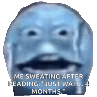 a blurry picture of a face with the words " me sweating after reading just wait ... 4 months "