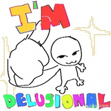 a drawing of a stick figure with the words `` i 'm delusional '' written on it .