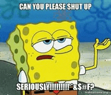 a cartoon of spongebob saying `` can you please shut up seriously !! ''