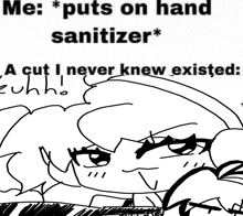 a black and white drawing of a girl that says me puts on hand sanitizer a cut i never knew existed euhh