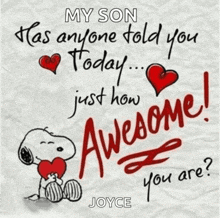 a picture of snoopy holding a heart with the words my son has anyone told you today just how awesome you are joyce