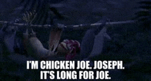 a chicken joe , joseph , it 's long for joe .