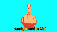 an illustration of a hand giving the middle finger and the words assignment re cdi below it