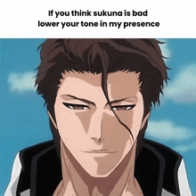 a picture of a man with a caption saying if you think sukuna is bad lower your tone in my presence