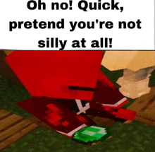 a red minecraft character is holding a green item and says " oh no quick pretend you 're not silly at all "