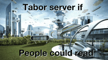 a picture of a futuristic city with tabor server if people could read at the bottom