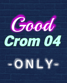 a neon sign that says good crom 04 only on it