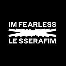 a black background with white text that says im fearless le sserafim