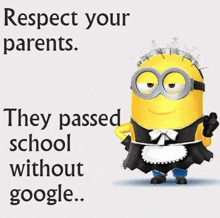 a minion dressed as a maid with the words `` respect your parents they passed school without google '' .