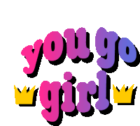 a sign that says you go girl with a crown