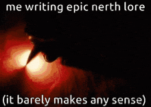 a meme about writing epic nerth lore that barely makes sense