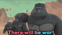 a group of gorillas standing next to each other with the words there will be war