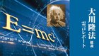 未来物理学のヒントは宗教にあり - 「アインシュタイン 未来物理学を語る」 - 大川隆法総裁 霊言レポート