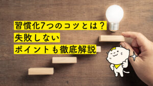 【専門家監修】習慣化7つのコツとは？失敗しないポイントも徹底解説