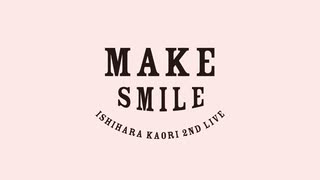 石原夏織 2nd LIVE「MAKE SMILE」　本編