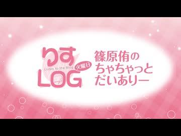 『りすLOG　火曜日　篠原侑のちゃちゃっとだいありー』#250