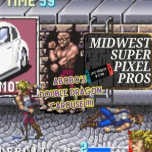 Midwest Super Pixel Pros #120 - 9-6-24 - “Abobo’s Double Dragon Carousel”