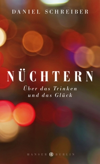 Buchcover: Daniel Schreiber. Nüchtern - Über das Trinken und das Glück. Hanser Berlin, Berlin, 2014.