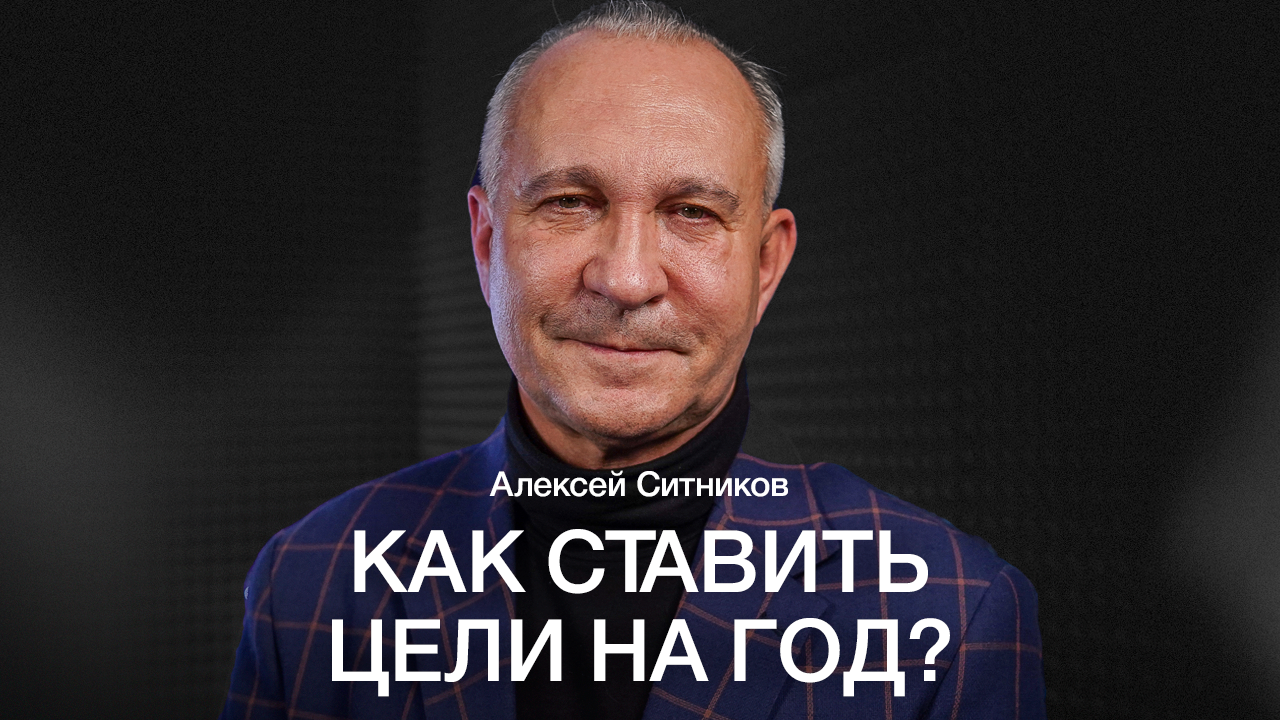 АЛЕКСЕЙ СИТНИКОВ: Как СТАВИТЬ ЦЕЛИ так, чтобы они РЕАЛИЗОВАЛИСЬ?