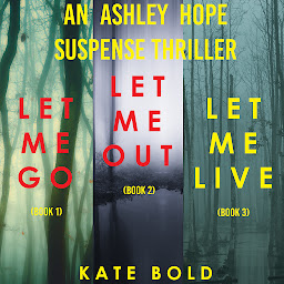 Icon image An Ashley Hope Suspense Thriller Bundle: Let Me Go (#1), Let Me Out (#2), and Let Me Live (#3)