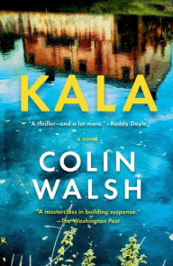 Title: Kala: A Novel, Author: Colin Walsh