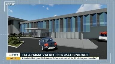 Pacaraima vai receber uma nova maternidade, anunciada pelo Ministério da Saúde - Investimento faz parte das obras do novo PAC.