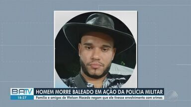 Homem morre baleado em ação da polícia militar - Família e amigos de Welson Macedo negam que ele tivesse envolvimento com crimes.