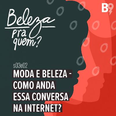 Moda e Beleza — Como anda essa conversa na internet?