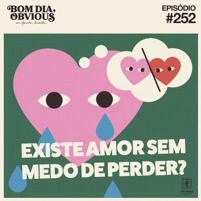 #252/existe amor sem medo de perder? com Ana Suy