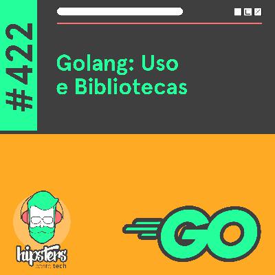 Golang: Uso e Bibliotecas – Hipsters Ponto Tech #422